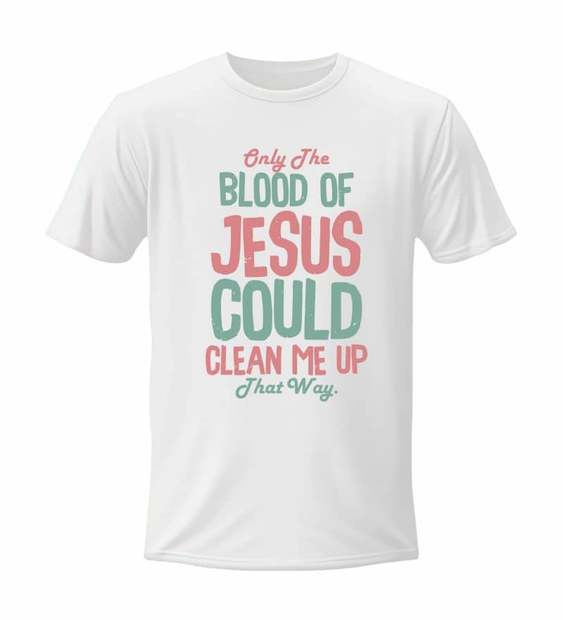 Only The Blood Of Jesus Could Clean Me Up That Way